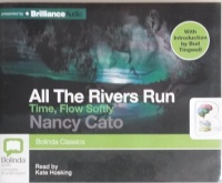 All The Rivers Run Time, Flow Softly written by Nancy Cato performed by Kate Hosking on CD (Unabridged)